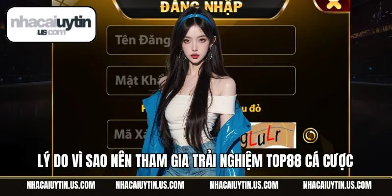 Lý do vì sao nên tham gia trải nghiệm Top88 cá cược