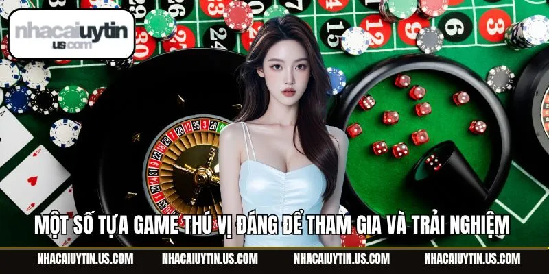 Một số tựa game thú vị đáng để tham gia và trải nghiệm