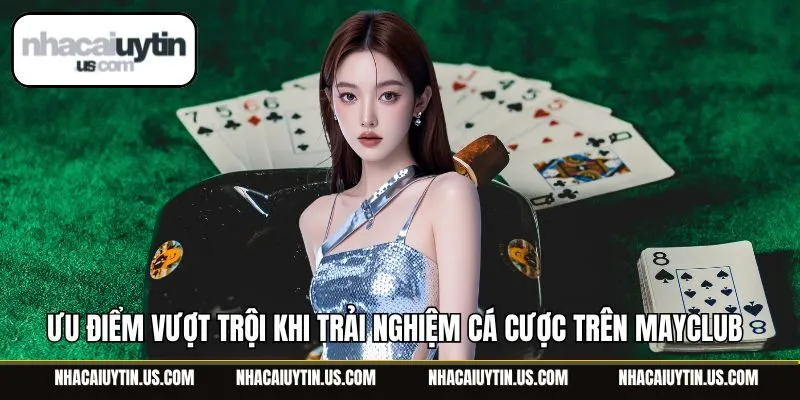 Ưu điểm vượt trội khi trải nghiệm cá cược trên MayClub